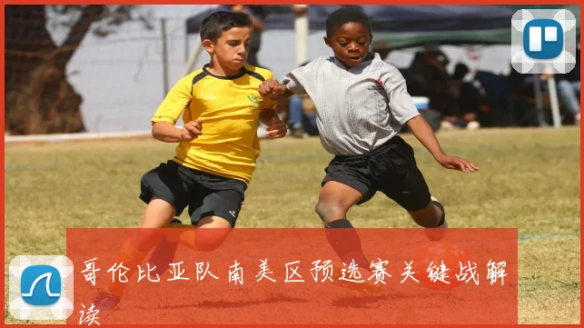 哥伦比亚队南美区预选赛关键战解读