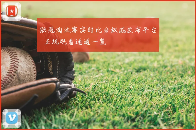 欧冠淘汰赛实时比分权威发布平台 正规观看通道一览
