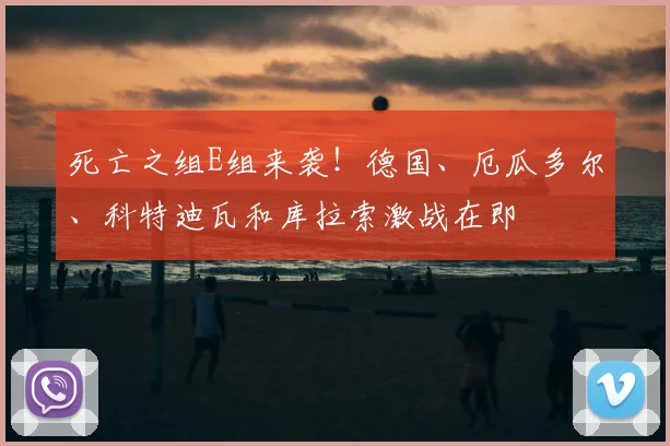 死亡之组E组来袭!德国、厄瓜多尔、科特迪瓦和库拉索激战在即