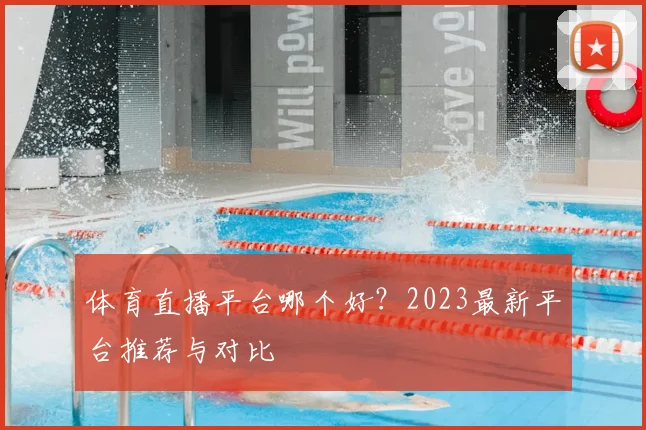 体育直播平台哪个好？2023最新平台推荐与对比