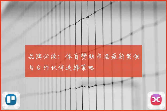 品牌必读：体育赞助市场最新案例与合作伙伴选择策略
